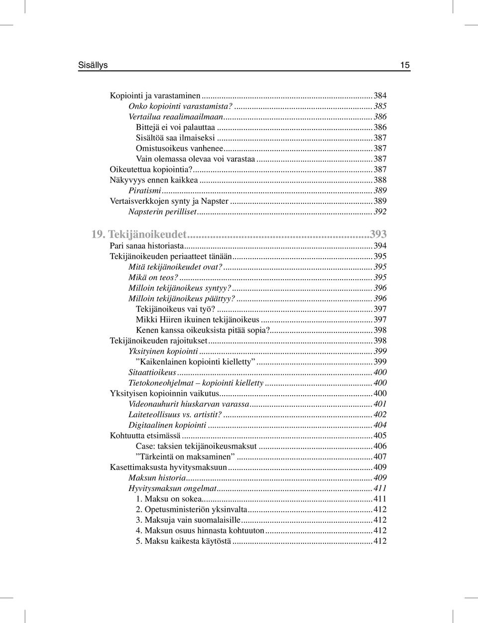 Tekijänoikeudet...393 Pari sanaa historiasta...394 Tekijänoikeuden periaatteet tänään...395 Mitä tekijänoikeudet ovat?...395 Mikä on teos?...395 Milloin tekijänoikeus syntyy?