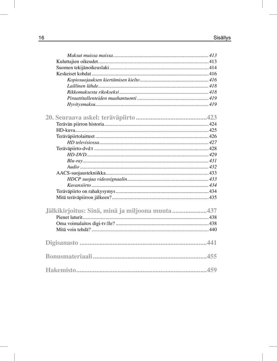 ..426 HD televisiossa...427 Teräväpiirto-dvd:t...428 HD-DVD...429 Blu-ray...431 Audio...432 AACS-suojaustekniikka...433 HDCP suojaa videosignaalin...433 Kuvansiirto...434 Teräväpiirto on rahakysymys.