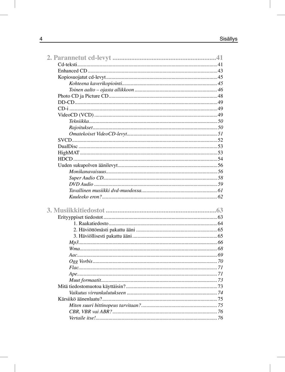 ..56 Super Audio CD...58 DVD Audio...59 Tavallinen musiikki dvd-muodossa...61 Kuuleeko eron?...62 3. Musiikkitiedostot...63 Erityyppiset tiedostot...63 1. Raakatiedosto...64 2.