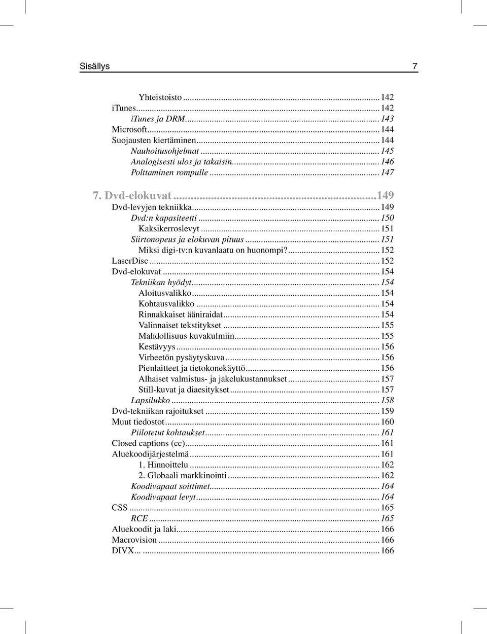 ..152 Dvd-elokuvat...154 Tekniikan hyödyt...154 Aloitusvalikko...154 Kohtausvalikko...154 Rinnakkaiset ääniraidat...154 Valinnaiset tekstitykset...155 Mahdollisuus kuvakulmiin...155 Kestävyys.