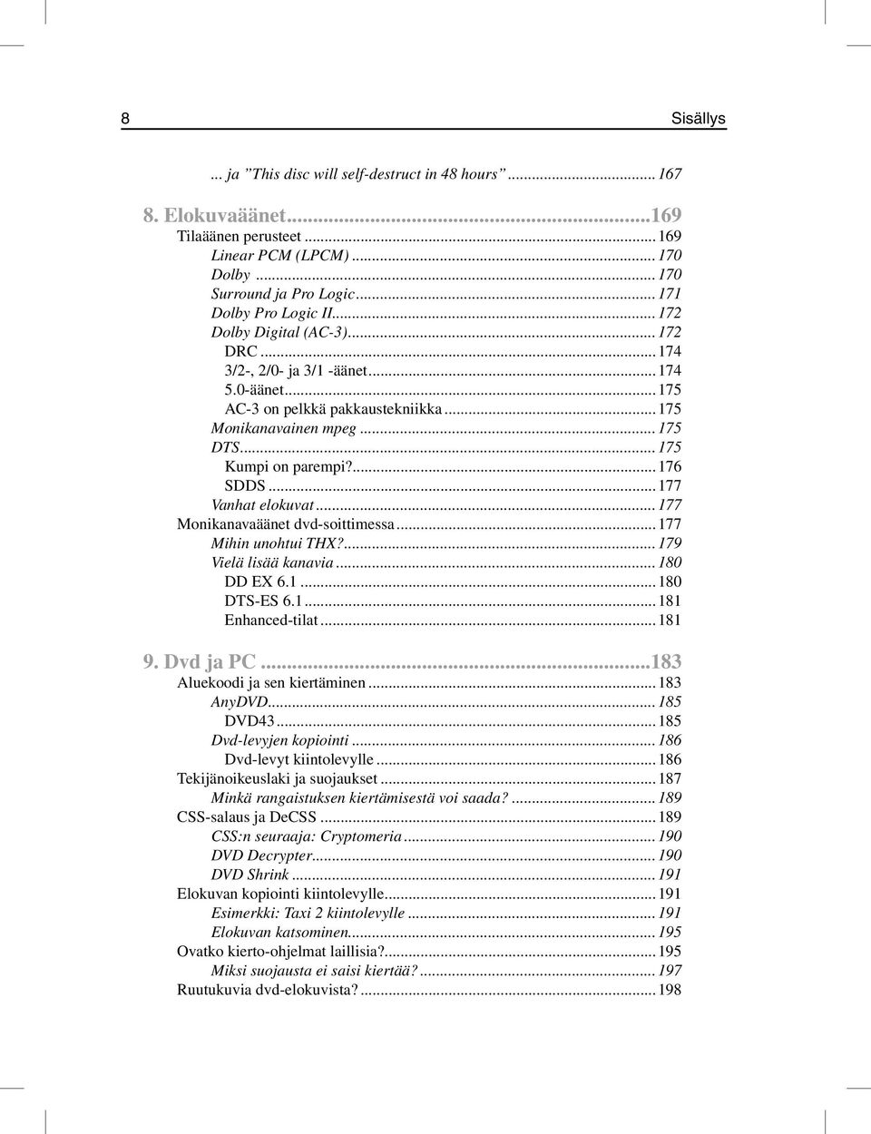 ..177 Vanhat elokuvat...177 Monikanavaäänet dvd-soittimessa...177 Mihin unohtui THX?...179 Vielä lisää kanavia...180 DD EX 6.1...180 DTS-ES 6.1...181 Enhanced-tilat...181 9. Dvd ja PC.
