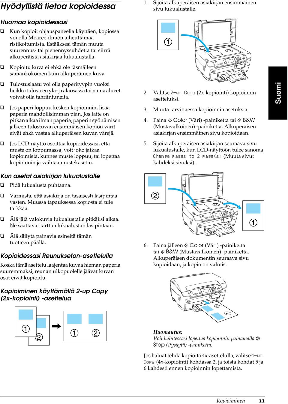 Estääksesi tämän muuta suurennus- tai pienennyssuhdetta tai siirrä alkuperäistä asiakirjaa lukualustalla. Kopioitu kuva ei ehkä ole täsmälleen samankokoinen kuin alkuperäinen kuva.