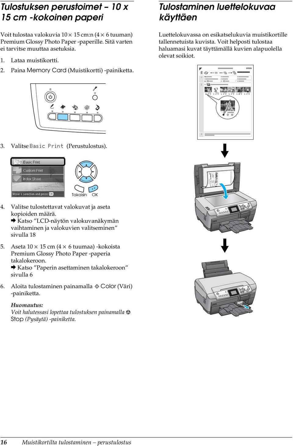 Voit helposti tulostaa haluamasi kuvat täyttämällä kuvien alapuolella olevat soikiot. 3. Valitse Basic Print (Perustulostus). 4. Valitse tulostettavat valokuvat ja aseta kopioiden määrä.