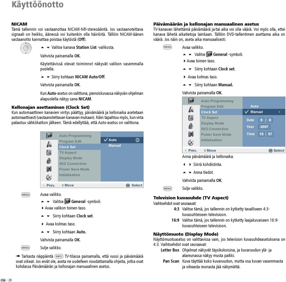 5 6 Siirry kohtaan NICAM Auto/Off. Kun Auto-asetus on valittuna, pienoiskuvassa näkyvän ohjelman alapuolella näkyy sana NICAM.