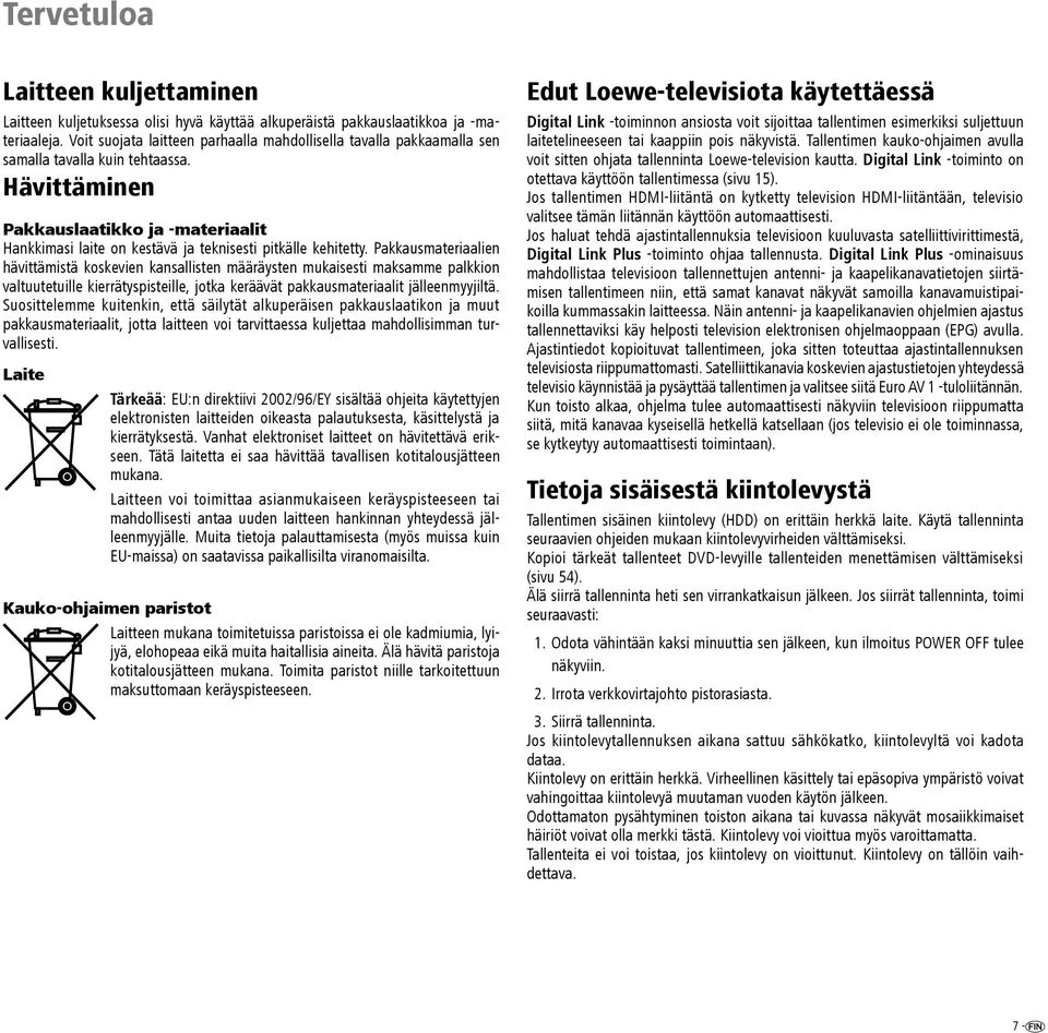 Hävittäminen Pakkauslaatikko ja -materiaalit Hankkimasi laite on kestävä ja teknisesti pitkälle kehitetty.