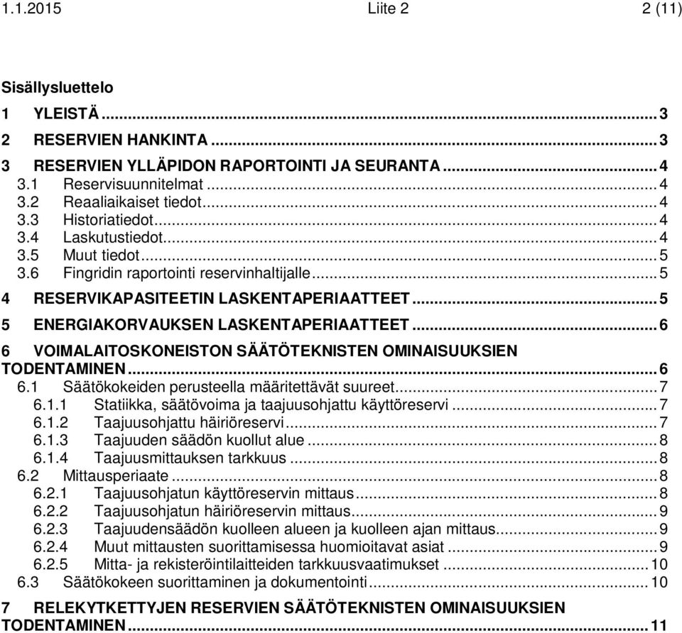 .. 6 6 VOIMALAITOSKONEISTON SÄÄTÖTEKNISTEN OMINAISUUKSIEN TODENTAMINEN... 6 6.1 Säätökokeiden perusteella määritettävät suureet... 7 6.1.1 Statiikka, säätövoima ja taajuusohjattu käyttöreservi... 7 6.1.2 Taajuusohjattu häiriöreservi.