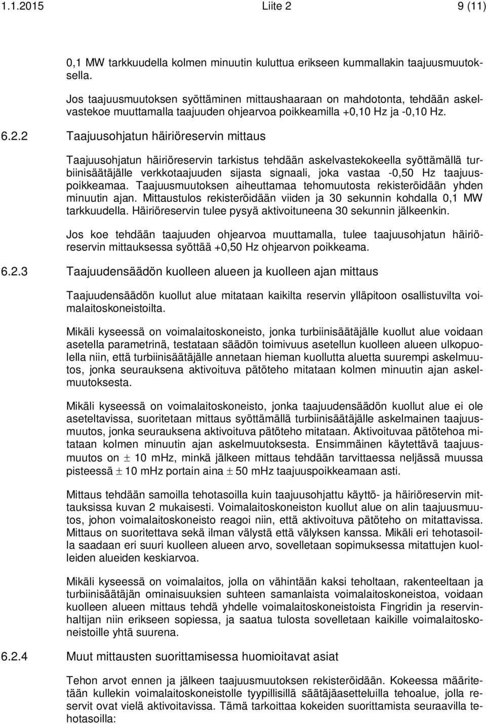 2 Taajuusohjatun häiriöreservin mittaus Taajuusohjatun häiriöreservin tarkistus tehdään askelvastekokeella syöttämällä turbiinisäätäjälle verkkotaajuuden sijasta signaali, joka vastaa -0,50 Hz