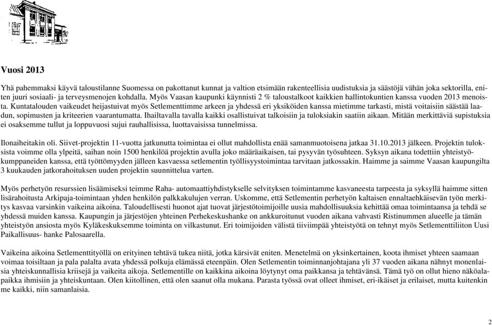 Kuntatalouden vaikeudet heijastuivat myös Setlementtimme arkeen ja yhdessä eri yksiköiden kanssa mietimme tarkasti, mistä voitaisiin säästää laadun, sopimusten ja kriteerien vaarantumatta.