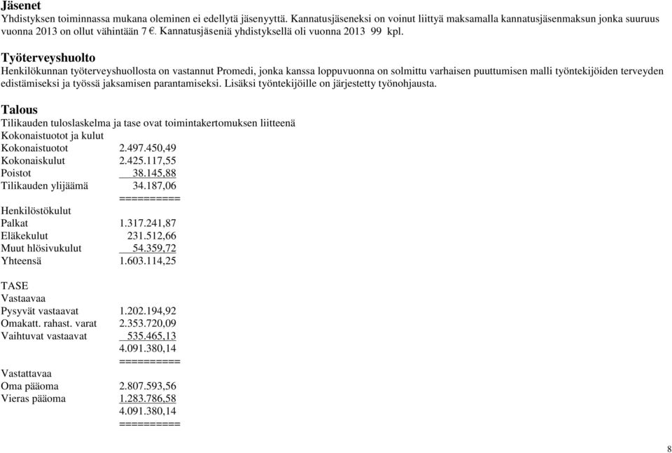 Työterveyshuolto Henkilökunnan työterveyshuollosta on vastannut Promedi, jonka kanssa loppuvuonna on solmittu varhaisen puuttumisen malli työntekijöiden terveyden edistämiseksi ja työssä jaksamisen