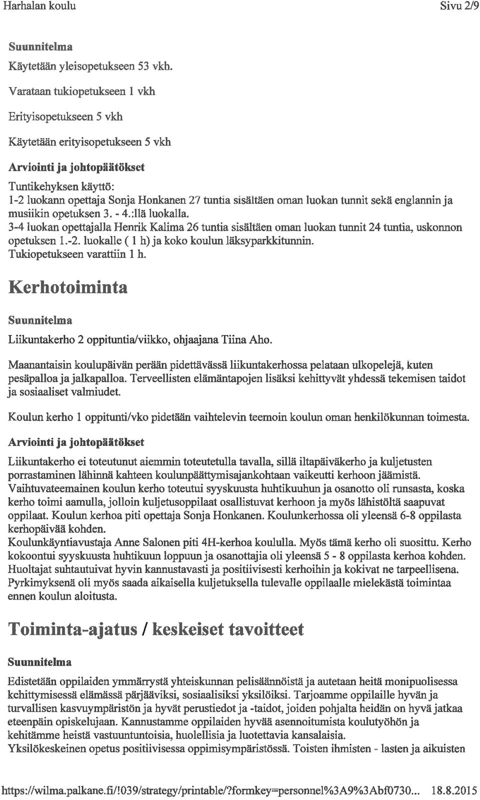 englannmja musiikin opetuksen 3. - 4. :llä luokalla. 3-4 luokan opettajalla Henrik Kalima 26 tuntia sisältäen omaa luokan tunnit 24 tuntia, uskonnon opetuksen l.-2.