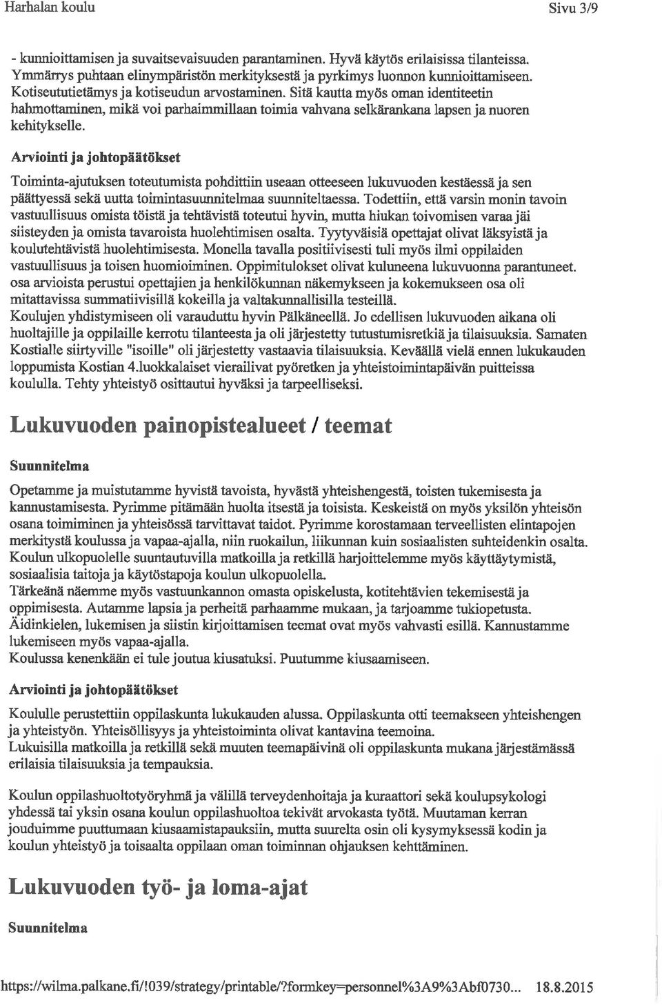 Toiminta-ajutuksen toteutumista pohdittiin useaan otteeseen lukuvuoden kestäessä ja sen päättyessä sekä uutta toimintasuunnitelmaa suunniteltaessa.