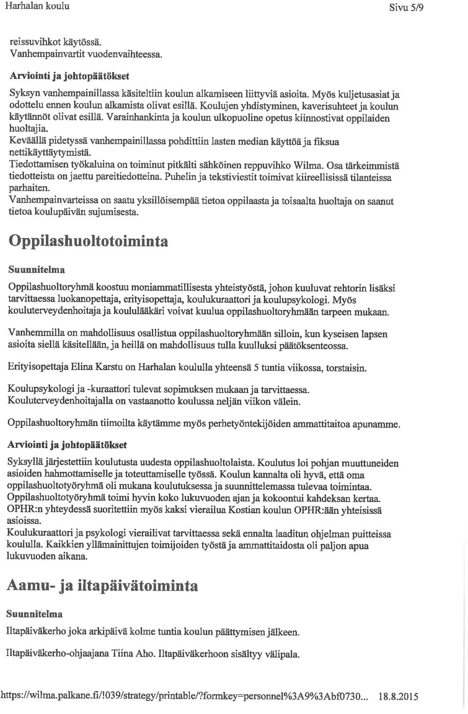 Varainhankinta ja koulun ulkopuolille opetus kunnostivat oppilaiden huoltajia. Keväällä pidetyssä vanhempaimllassa pohdittiin lasten median käyttöä ja fiksua nettikäyttäytymistä.