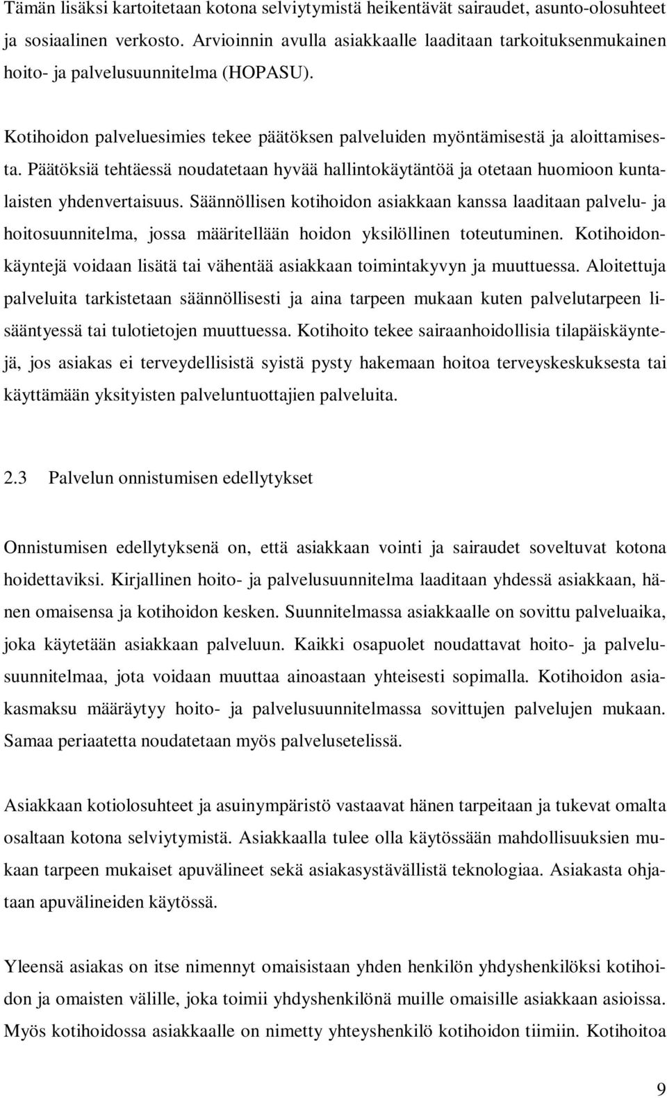 Päätöksiä tehtäessä noudatetaan hyvää hallintokäytäntöä ja otetaan huomioon kuntalaisten yhdenvertaisuus.