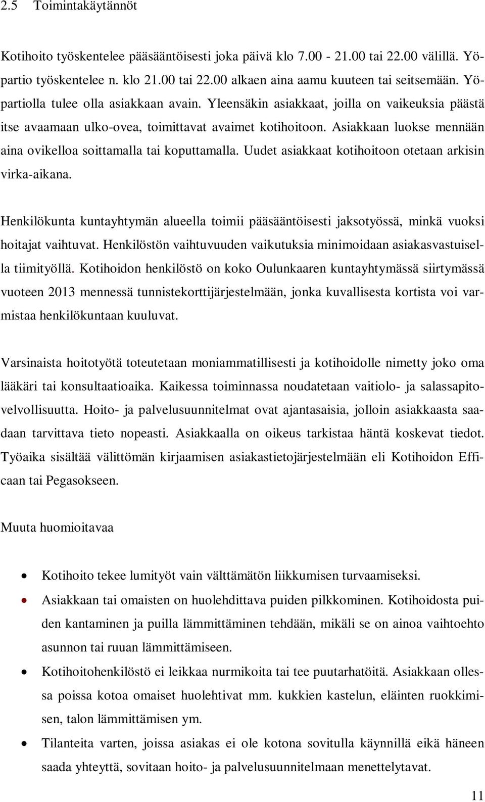 Asiakkaan luokse mennään aina ovikelloa soittamalla tai koputtamalla. Uudet asiakkaat kotihoitoon otetaan arkisin virka-aikana.