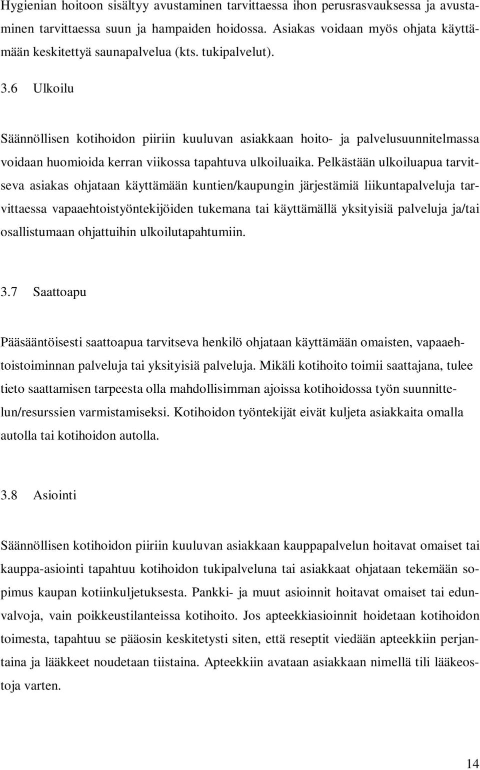 6 Ulkoilu Säännöllisen kotihoidon piiriin kuuluvan asiakkaan hoito- ja palvelusuunnitelmassa voidaan huomioida kerran viikossa tapahtuva ulkoiluaika.