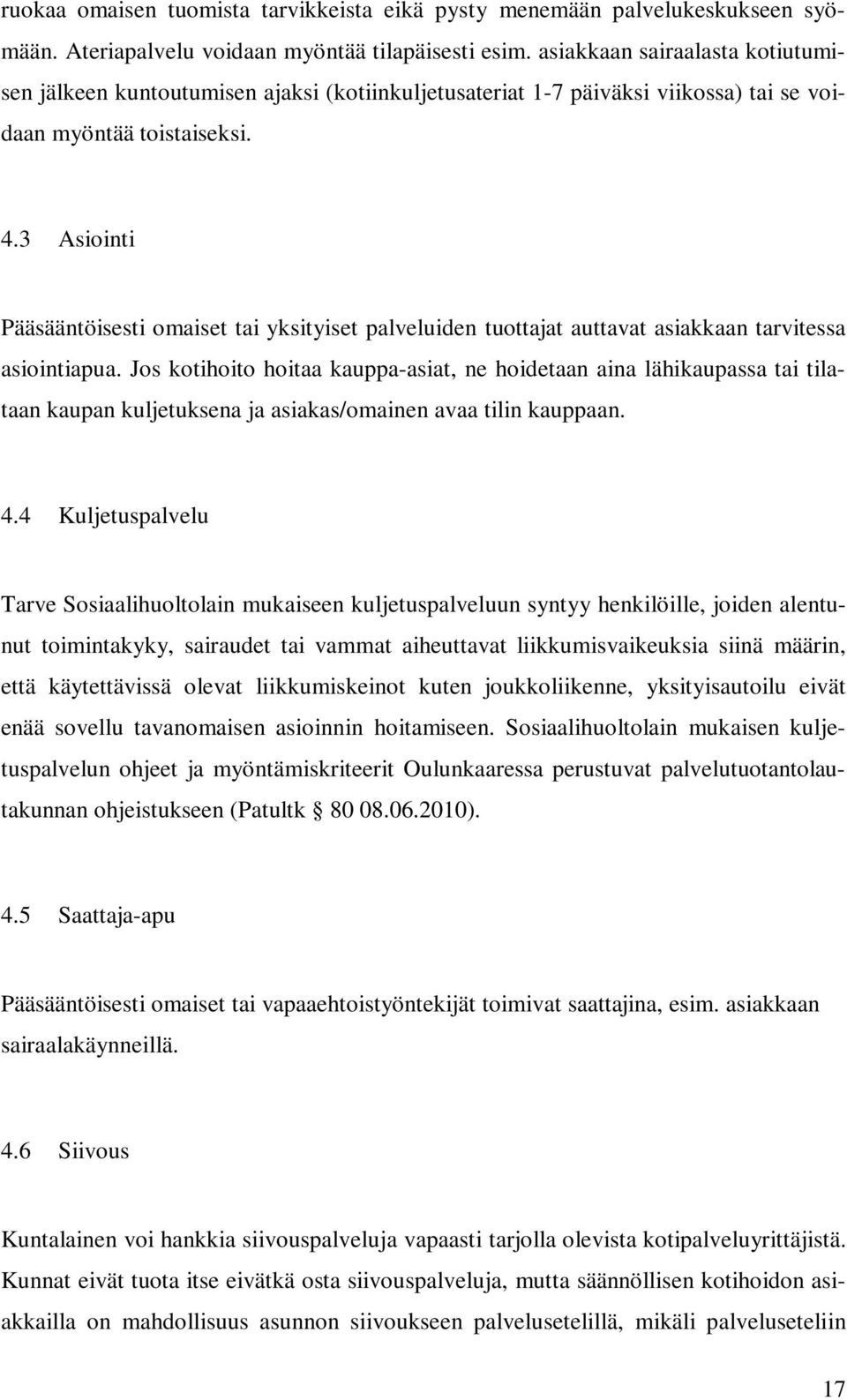 3 Asiointi Pääsääntöisesti omaiset tai yksityiset palveluiden tuottajat auttavat asiakkaan tarvitessa asiointiapua.