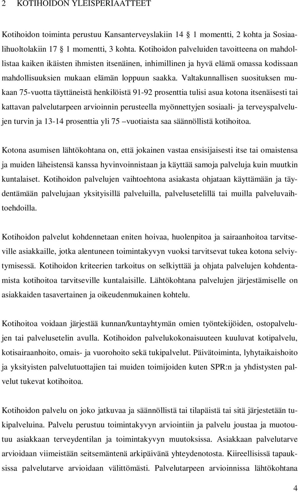 Valtakunnallisen suosituksen mukaan 75-vuotta täyttäneistä henkilöistä 91-92 prosenttia tulisi asua kotona itsenäisesti tai kattavan palvelutarpeen arvioinnin perusteella myönnettyjen sosiaali- ja