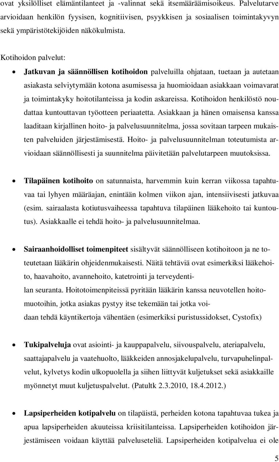 Kotihoidon palvelut: Jatkuvan ja säännöllisen kotihoidon palveluilla ohjataan, tuetaan ja autetaan asiakasta selviytymään kotona asumisessa ja huomioidaan asiakkaan voimavarat ja toimintakyky