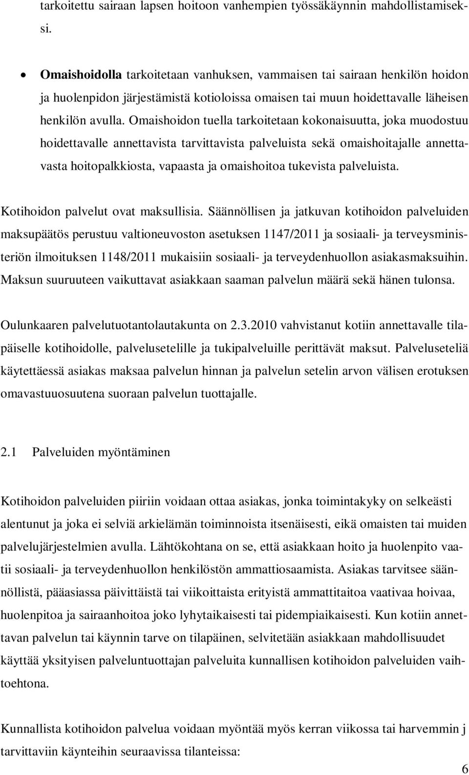 Omaishoidon tuella tarkoitetaan kokonaisuutta, joka muodostuu hoidettavalle annettavista tarvittavista palveluista sekä omaishoitajalle annettavasta hoitopalkkiosta, vapaasta ja omaishoitoa tukevista