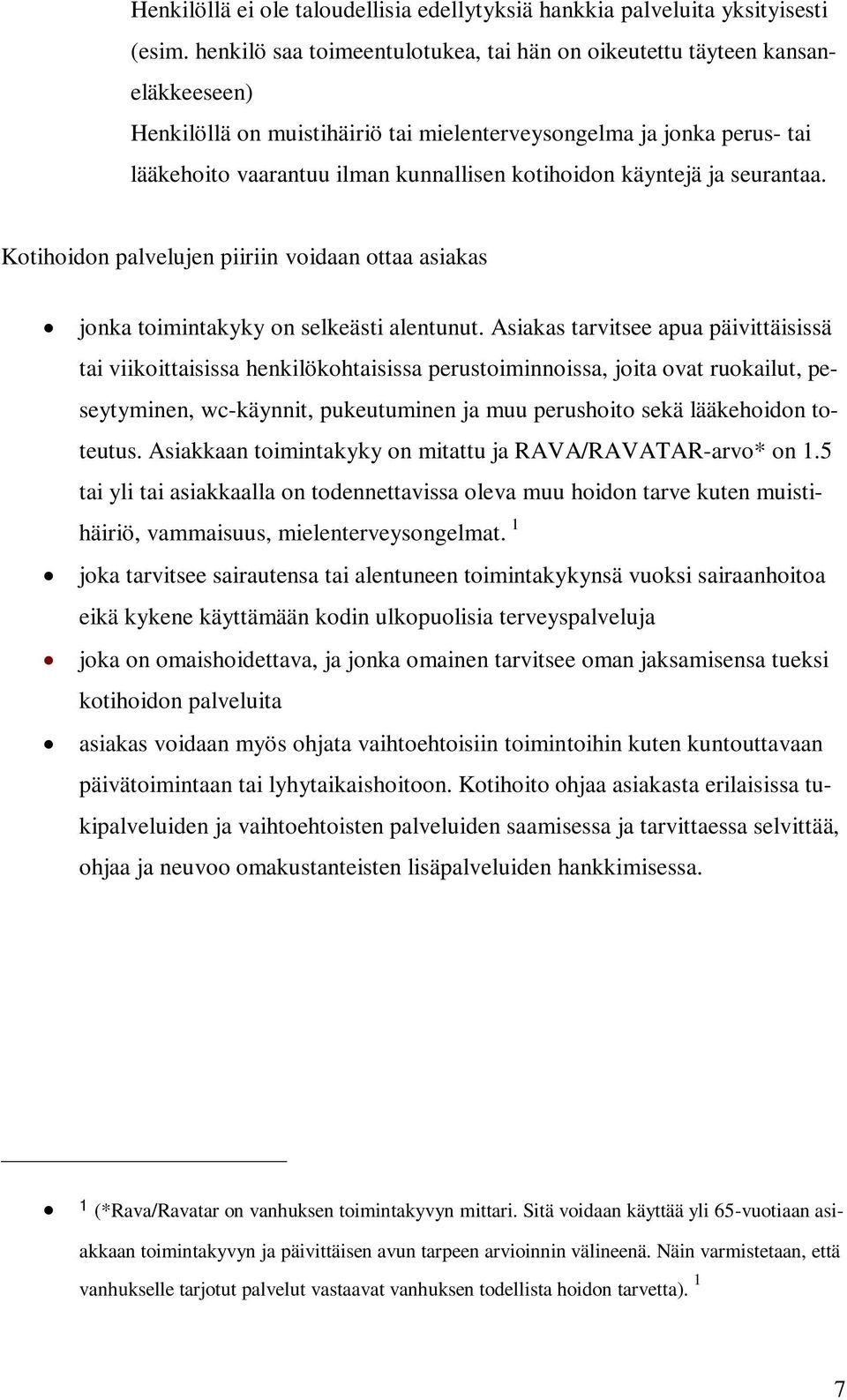 kotihoidon käyntejä ja seurantaa. Kotihoidon palvelujen piiriin voidaan ottaa asiakas jonka toimintakyky on selkeästi alentunut.