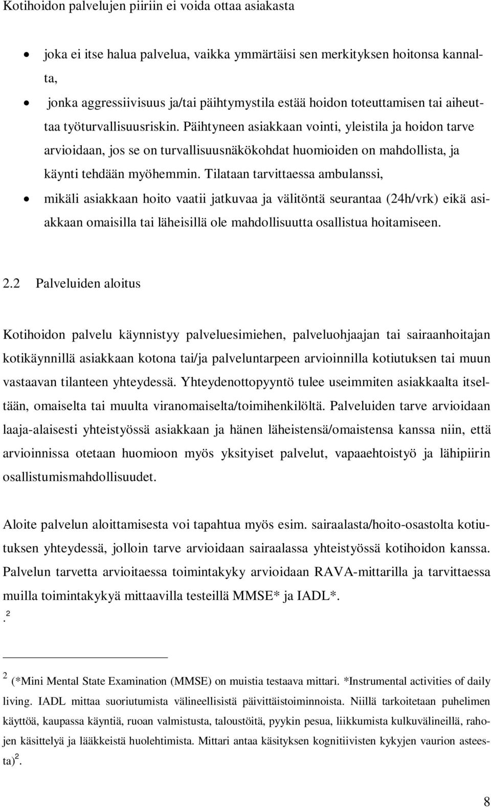 Päihtyneen asiakkaan vointi, yleistila ja hoidon tarve arvioidaan, jos se on turvallisuusnäkökohdat huomioiden on mahdollista, ja käynti tehdään myöhemmin.