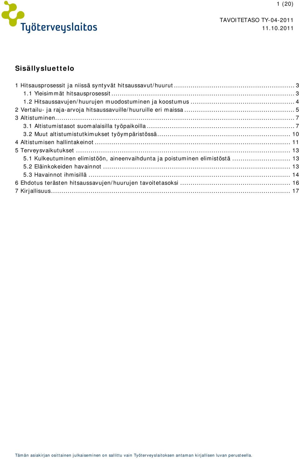 .. 10 4 Altistumisen hallintakeinot... 11 5 Terveysvaikutukset... 13 5.1 Kulkeutuminen elimistöön, aineenvaihdunta ja poistuminen elimistöstä... 13 5.2 Eläinkokeiden havainnot.