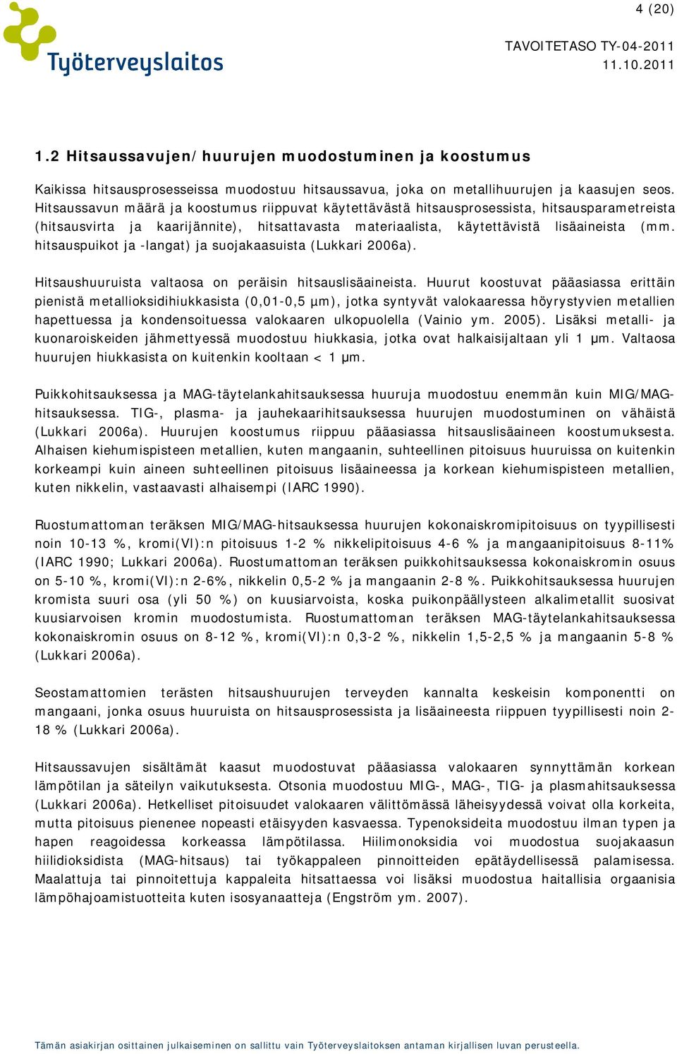 hitsauspuikot ja -langat) ja suojakaasuista (Lukkari 2006a). Hitsaushuuruista valtaosa on peräisin hitsauslisäaineista.