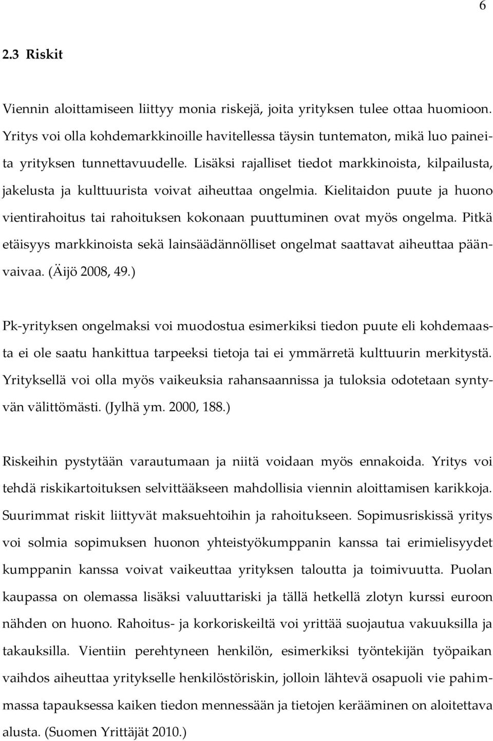 Lisäksi rajalliset tiedot markkinoista, kilpailusta, jakelusta ja kulttuurista voivat aiheuttaa ongelmia.