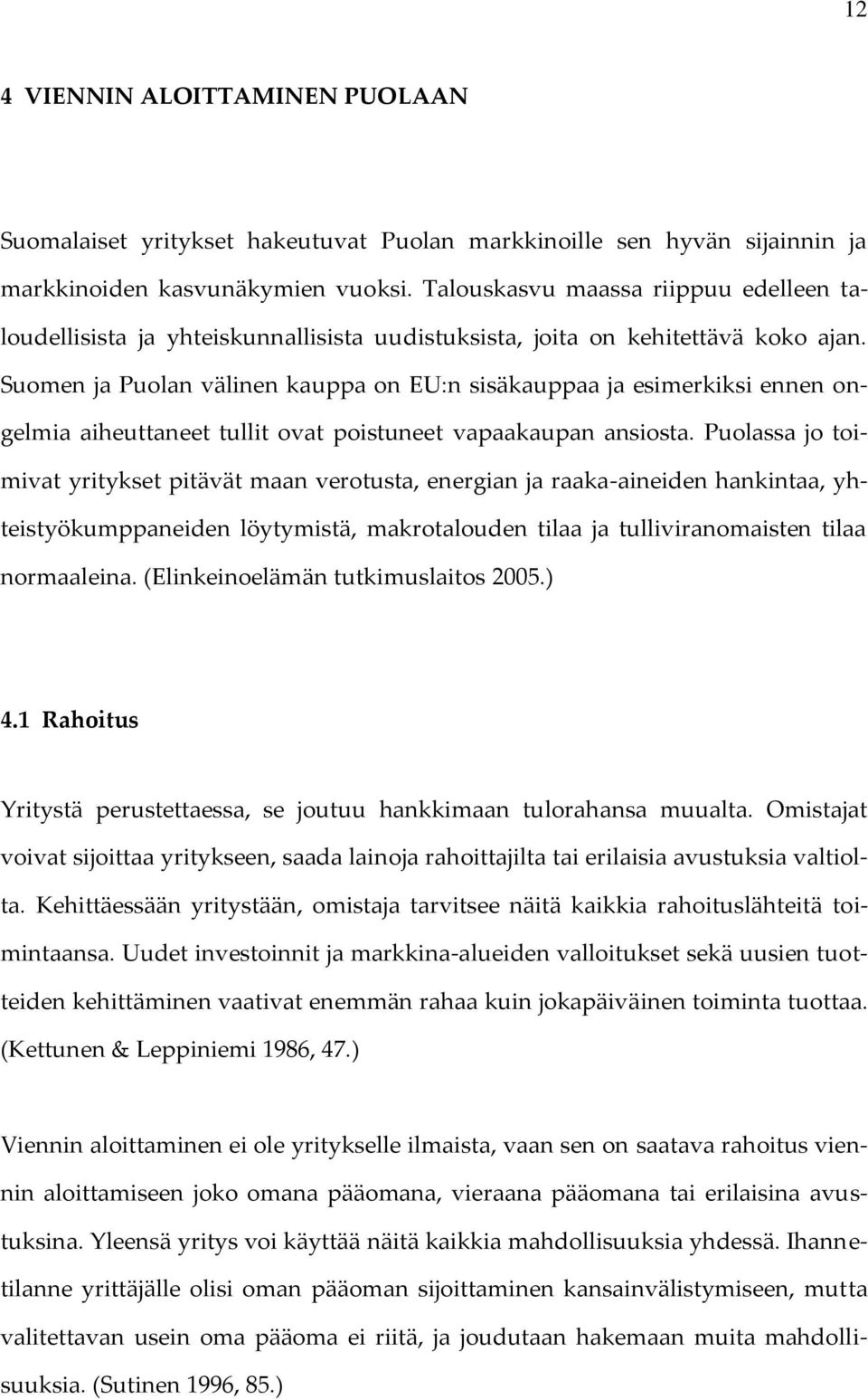 Suomen ja Puolan välinen kauppa on EU:n sisäkauppaa ja esimerkiksi ennen ongelmia aiheuttaneet tullit ovat poistuneet vapaakaupan ansiosta.