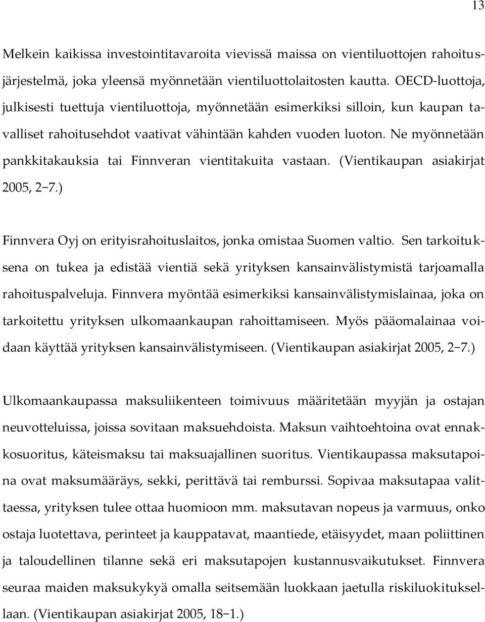 Ne myönnetään pankkitakauksia tai Finnveran vientitakuita vastaan. (Vientikaupan asiakirjat 2005, 2 7.) Finnvera Oyj on erityisrahoituslaitos, jonka omistaa Suomen valtio.