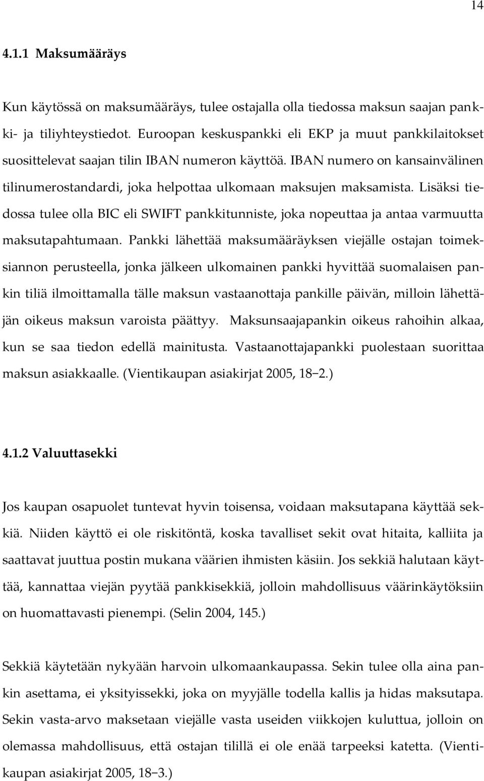 Lisäksi tiedossa tulee olla BIC eli SWIFT pankkitunniste, joka nopeuttaa ja antaa varmuutta maksutapahtumaan.