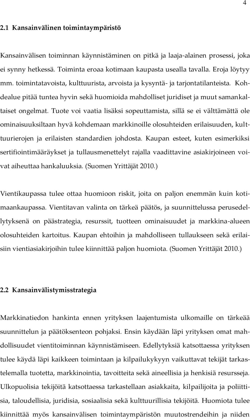 Tuote voi vaatia lisäksi sopeuttamista, sillä se ei välttämättä ole ominaisuuksiltaan hyvä kohdemaan markkinoille olosuhteiden erilaisuuden, kulttuurierojen ja erilaisten standardien johdosta.