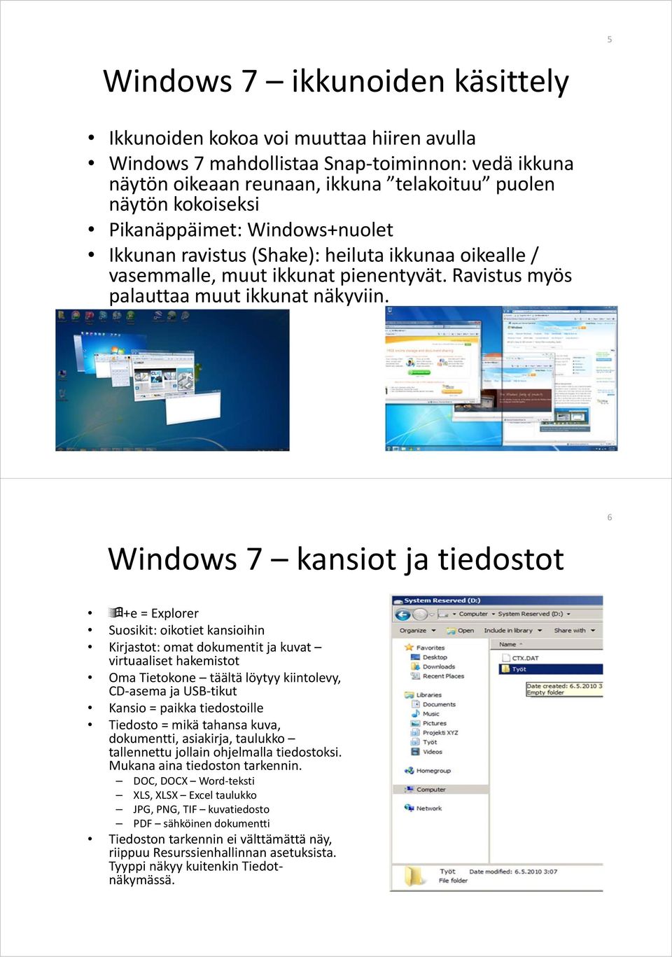 Windows 7 kansiot ja tiedostot 6 +e = Explorer Suosikit: oikotiet kansioihin Kirjastot: omat dokumentit ja kuvat virtuaaliset hakemistot Oma Tietokone täältä löytyy kiintolevy, CD asema ja USB tikut