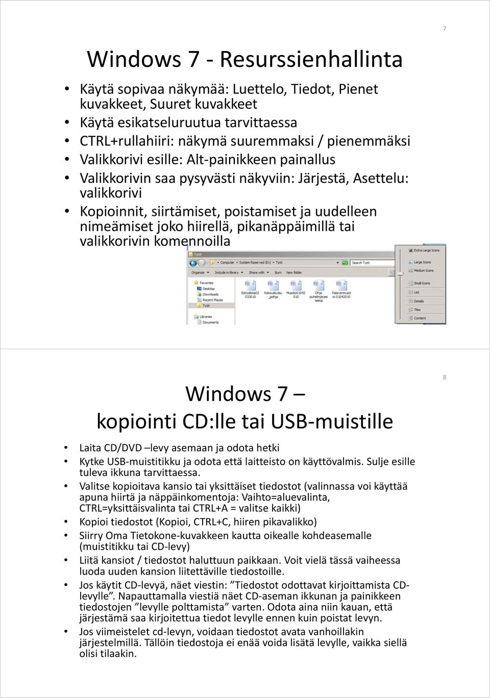 pikanäppäimillä tai valikkorivin komennoilla 7 Windows 7 kopiointi CD:lle tai USB muistille Laita CD/DVD levy asemaan ja odota hetki Kytke USB muistitikku ja odota että laitteisto on käyttövalmis.