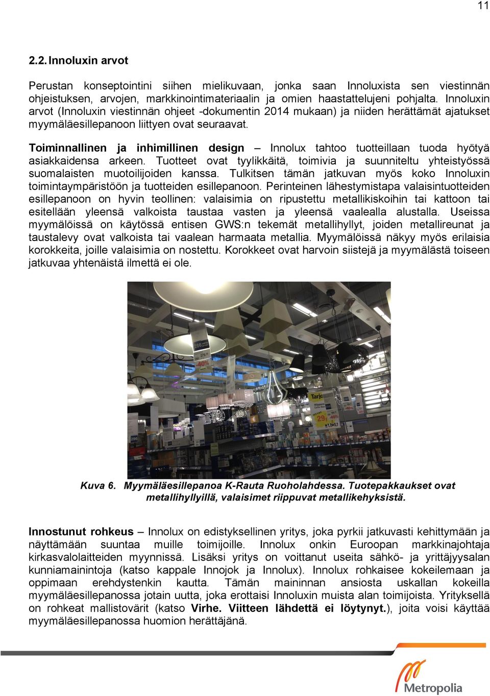 Toiminnallinen ja inhimillinen design Innolux tahtoo tuotteillaan tuoda hyötyä asiakkaidensa arkeen. Tuotteet ovat tyylikkäitä, toimivia ja suunniteltu yhteistyössä suomalaisten muotoilijoiden kanssa.