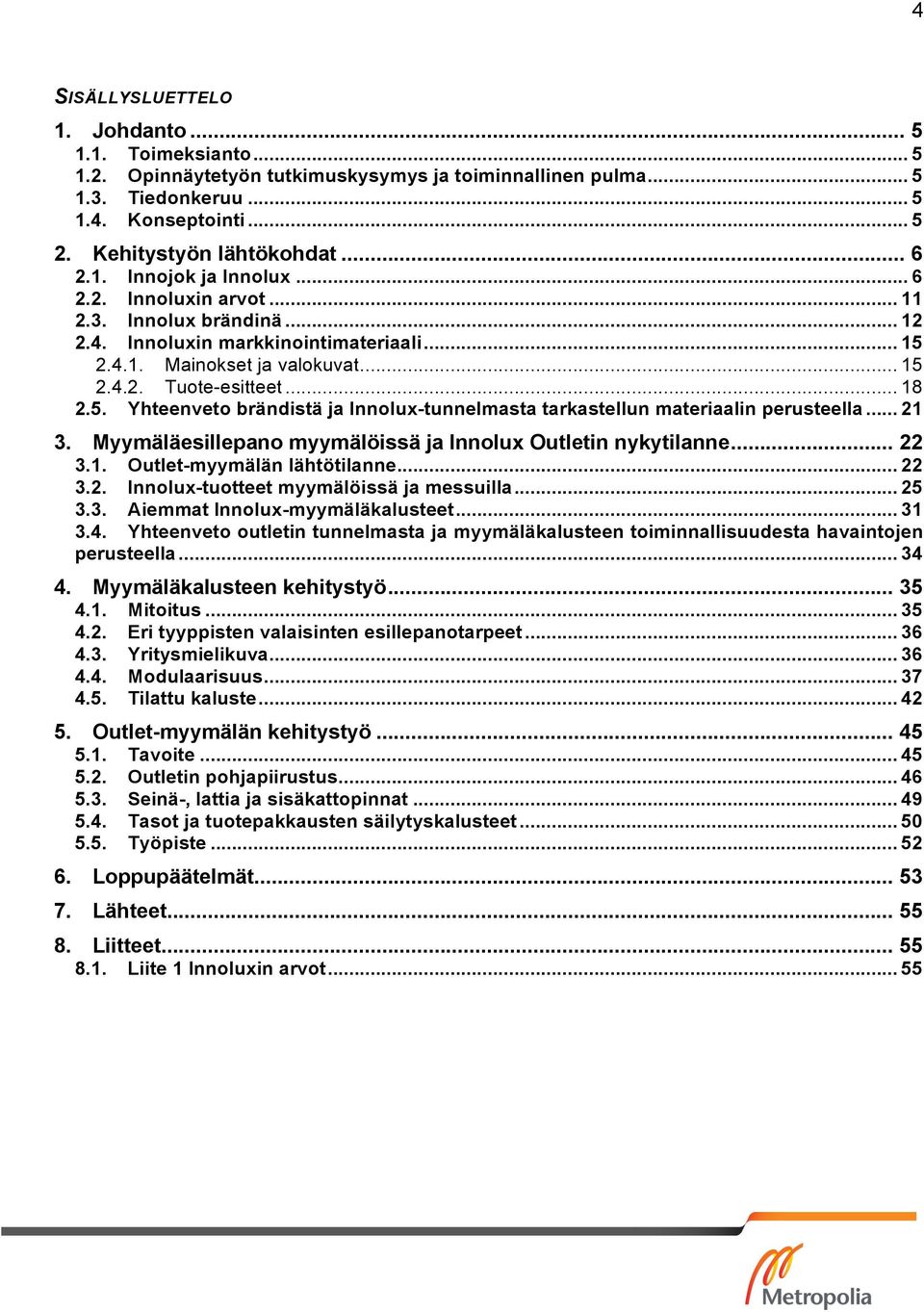 2.4.1. Mainokset ja valokuvat... 15 2.4.2. Tuote-esitteet... 18 2.5. Yhteenveto brändistä ja Innolux-tunnelmasta tarkastellun materiaalin perusteella... 21 3.