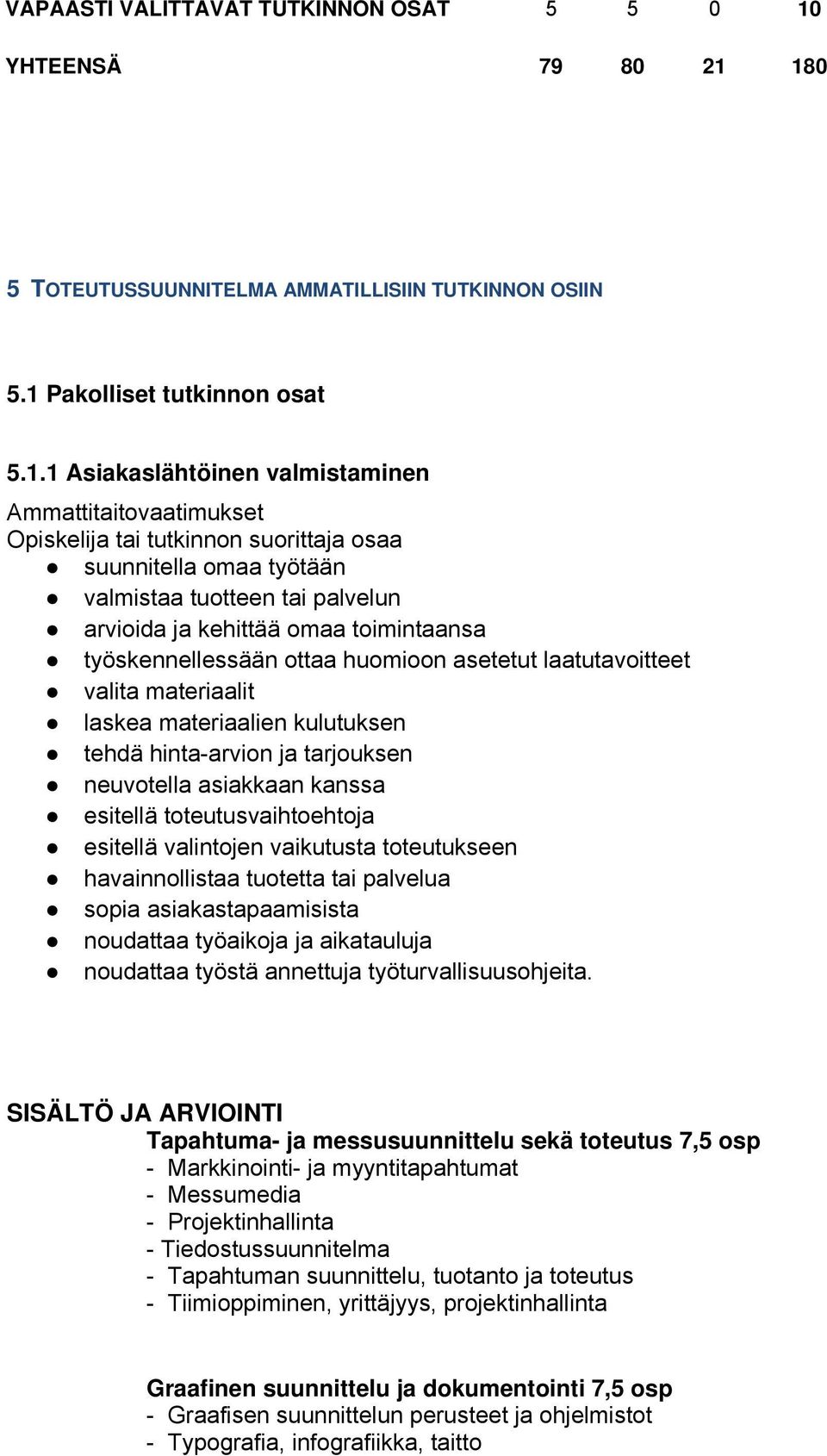 180 5 TOTEUTUSSUUNNITELMA AMMATILLISIIN TUTKINNON OSIIN 5.1 Pakolliset tutkinnon osat 5.1.1 Asiakaslähtöinen valmistaminen Ammattitaitovaatimukset tai tutkinnon suorittaja osaa suunnitella omaa