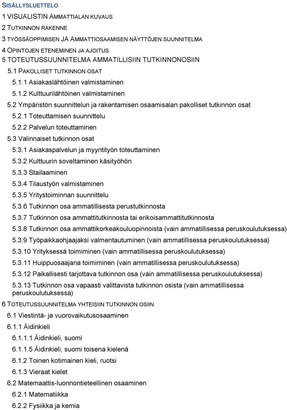 2 Ympäristön suunnittelun ja rakentamisen osaamisalan pakolliset tutkinnon osat 5.2.1 Toteuttamisen suunnittelu 5.2.2 Palvelun toteuttaminen 5.3 Valinnaiset tutkinnon osat 5.3.1 Asiakaspalvelun ja myyntityön toteuttaminen 5.