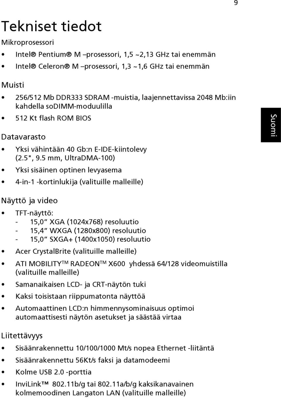 5 mm, UltraDMA-100) Yksi sisäinen optinen levyasema 4-in-1 -kortinlukija (valituille malleille) Näyttö ja video TFT-näyttö: - 15,0 XGA (1024x768) resoluutio - 15,4 WXGA (1280x800) resoluutio - 15,0