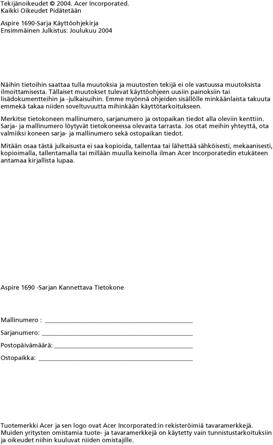 ilmoittamisesta. Tällaiset muutokset tulevat käyttöohjeen uusiin painoksiin tai lisädokumentteihin ja -julkaisuihin.