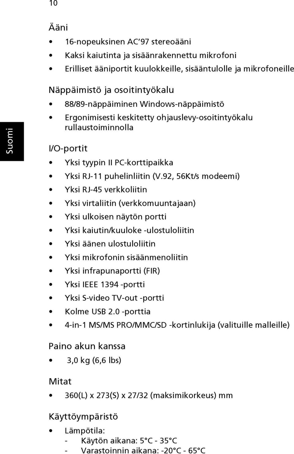 92, 56Kt/s modeemi) Yksi RJ-45 verkkoliitin Yksi virtaliitin (verkkomuuntajaan) Yksi ulkoisen näytön portti Yksi kaiutin/kuuloke -ulostuloliitin Yksi äänen ulostuloliitin Yksi mikrofonin