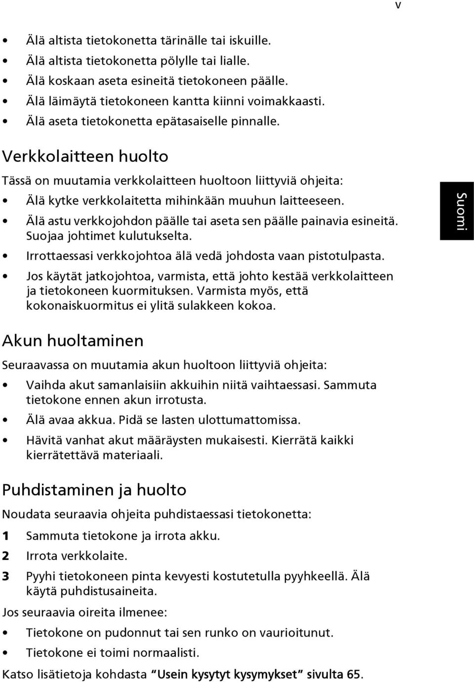 Älä astu verkkojohdon päälle tai aseta sen päälle painavia esineitä. Suojaa johtimet kulutukselta. Irrottaessasi verkkojohtoa älä vedä johdosta vaan pistotulpasta.