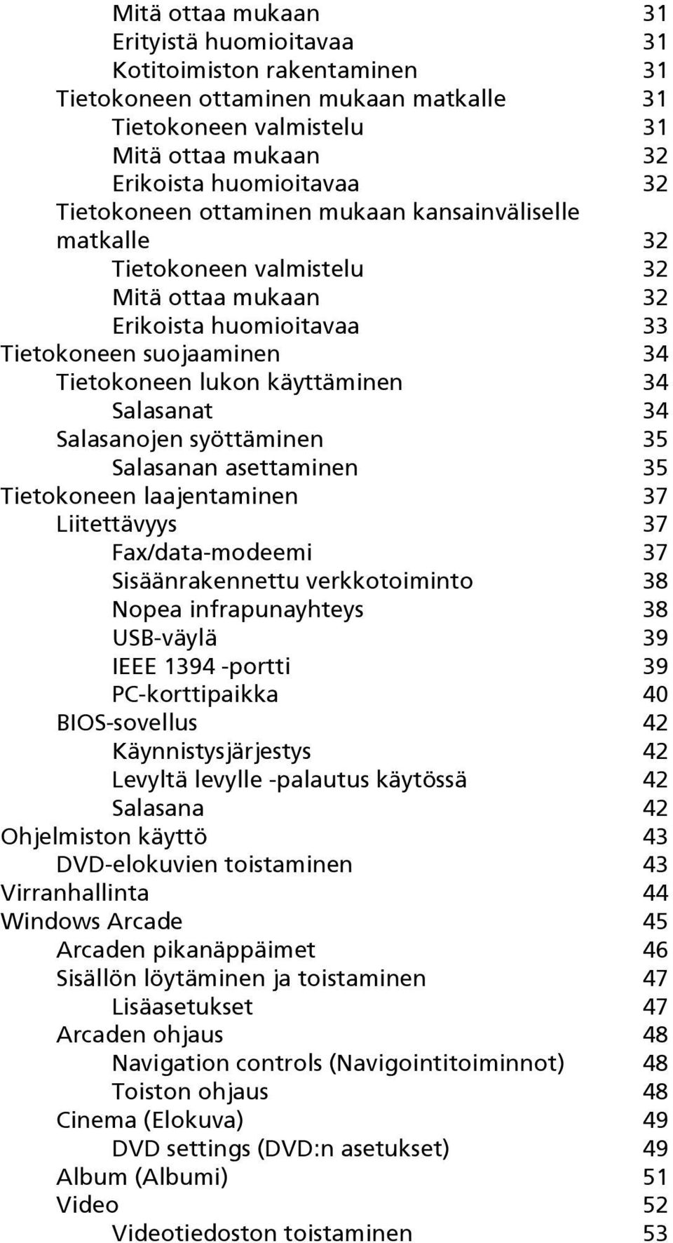 Salasanat 34 Salasanojen syöttäminen 35 Salasanan asettaminen 35 Tietokoneen laajentaminen 37 Liitettävyys 37 Fax/data-modeemi 37 Sisäänrakennettu verkkotoiminto 38 Nopea infrapunayhteys 38 USB-väylä