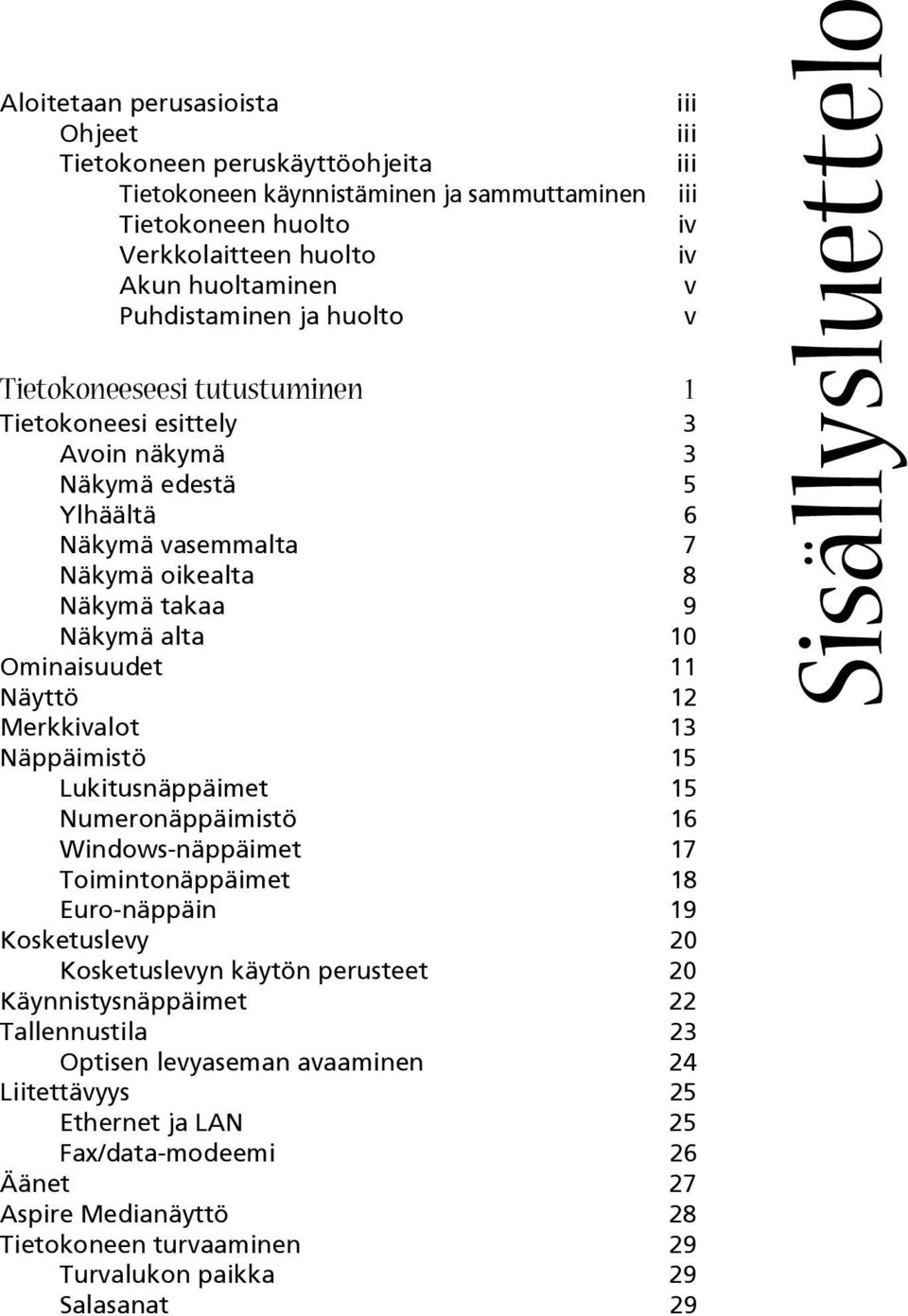 Merkkivalot 13 Näppäimistö 15 Lukitusnäppäimet 15 Numeronäppäimistö 16 Windows-näppäimet 17 Toimintonäppäimet 18 Euro-näppäin 19 Kosketuslevy 20 Kosketuslevyn käytön perusteet 20 Käynnistysnäppäimet