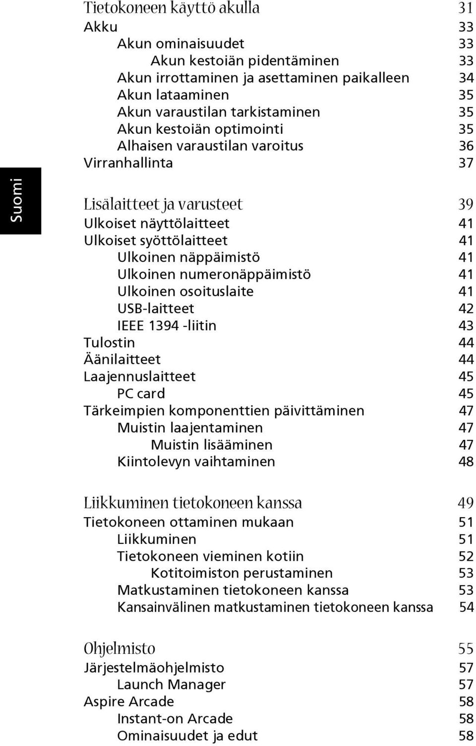 numeronäppäimistö 41 Ulkoinen osoituslaite 41 USB-laitteet 42 IEEE 1394 -liitin 43 Tulostin 44 Äänilaitteet 44 Laajennuslaitteet 45 PC card 45 Tärkeimpien komponenttien päivittäminen 47 Muistin