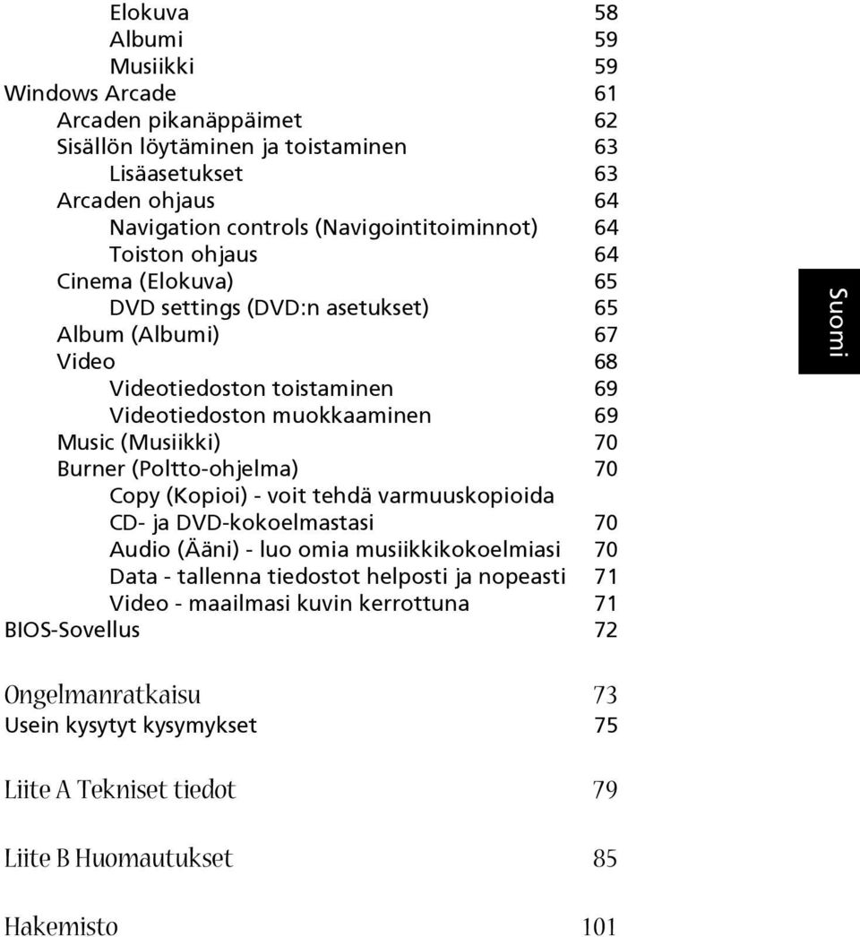 Music (Musiikki) 70 Burner (Poltto-ohjelma) 70 Copy (Kopioi) - voit tehdä varmuuskopioida CD- ja DVD-kokoelmastasi 70 Audio (Ääni) - luo omia musiikkikokoelmiasi 70 Data - tallenna