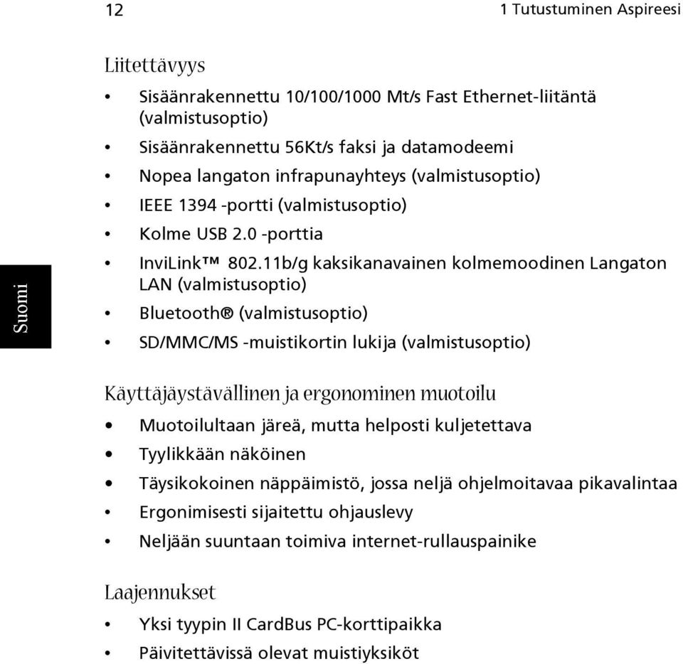 11b/g kaksikanavainen kolmemoodinen Langaton LAN (valmistusoptio) Bluetooth (valmistusoptio) SD/MMC/MS -muistikortin lukija (valmistusoptio) Käyttäjäystävällinen ja ergonominen muotoilu