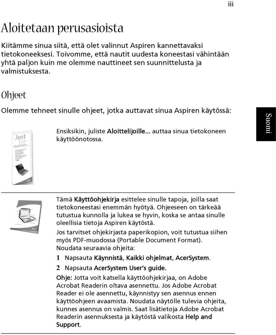 Ohjeet Olemme tehneet sinulle ohjeet, jotka auttavat sinua Aspiren käytössä: Ensiksikin, juliste Aloittelijoille... auttaa sinua tietokoneen käyttöönotossa.