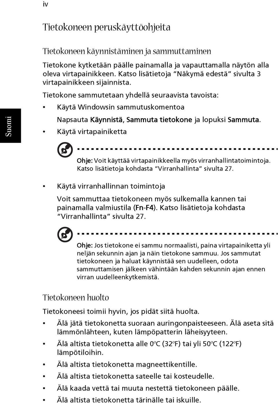 Tietokone sammutetaan yhdellä seuraavista tavoista: Käytä Windowsin sammutuskomentoa Napsauta Käynnistä, Sammuta tietokone ja lopuksi Sammuta.