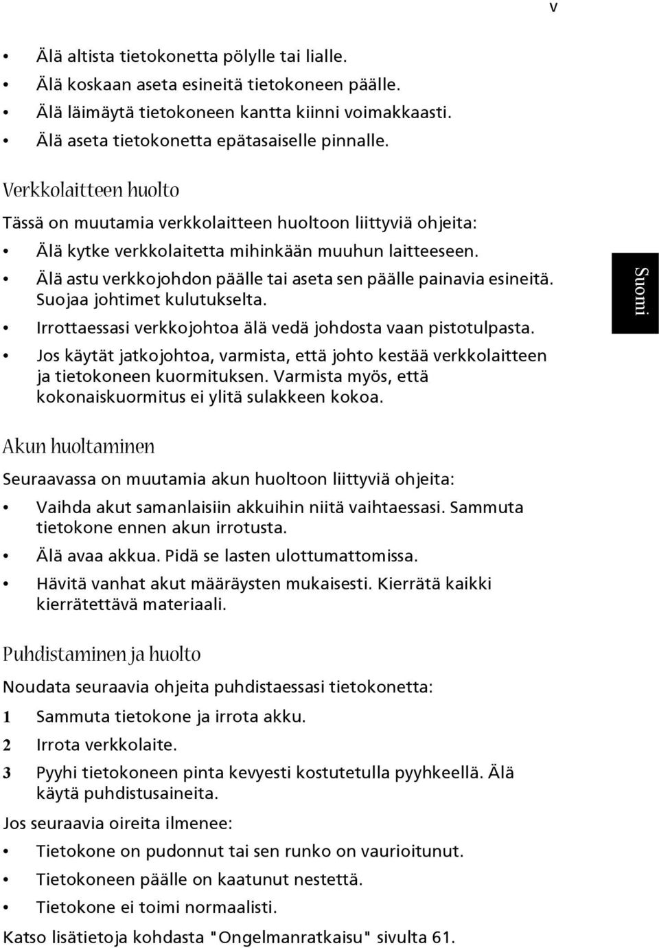 Älä astu verkkojohdon päälle tai aseta sen päälle painavia esineitä. Suojaa johtimet kulutukselta. Irrottaessasi verkkojohtoa älä vedä johdosta vaan pistotulpasta.